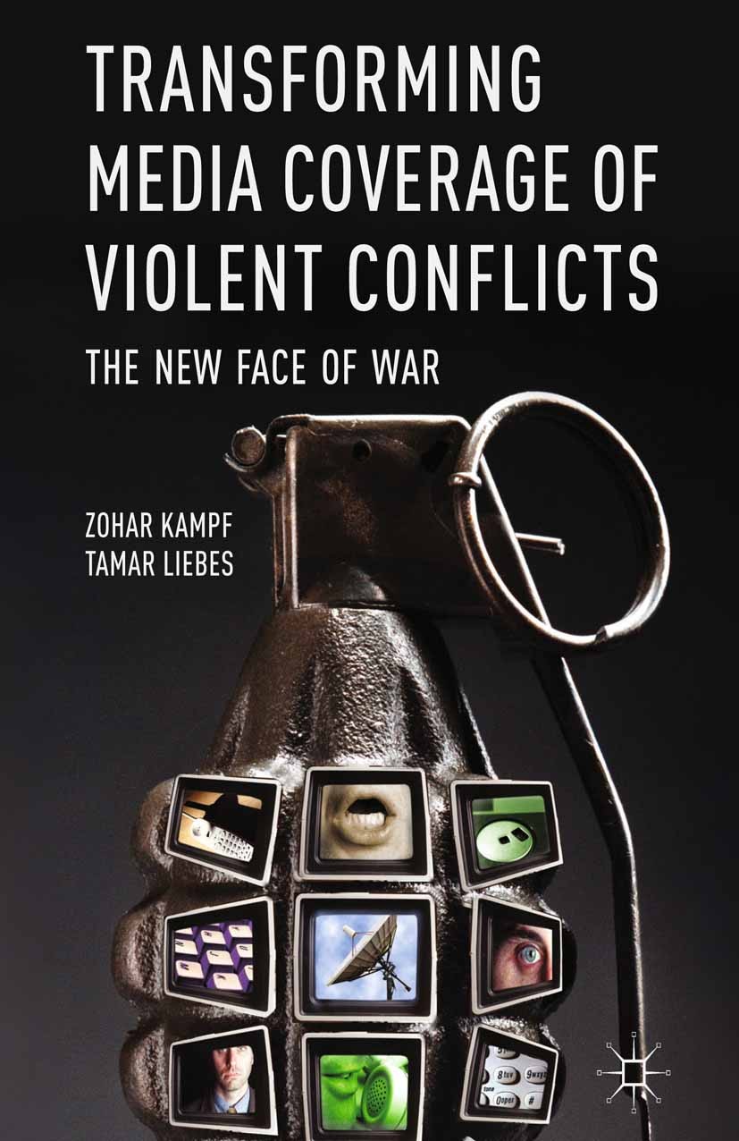 Titlebook: Transforming Media Coverage of Violent Conflicts; The New Face of War Zohar Kampf,Tamar Liebes Book 2013 Palgrave Macmillan, a division of Titlebook: Transforming Media Coverage of Violent Conflicts; The New Face of War Zohar Kampf,Tamar Liebes Book 2013 Palgrave Macmillan, a division of