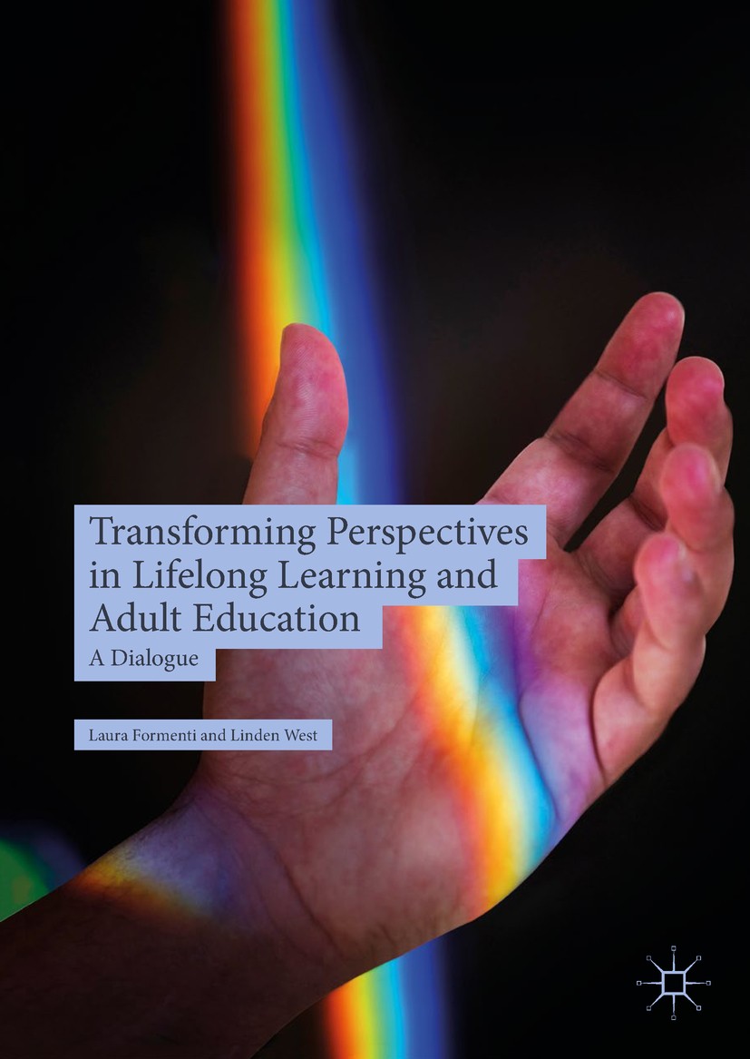 Titlebook: Transforming Perspectives in Lifelong Learning and Adult Education; A Dialogue Laura Formenti,Linden West Book 2018 The Editor(s) (if appli Titlebook: Transforming Perspectives in Lifelong Learning and Adult Education; A Dialogue Laura Formenti,Linden West Book 2018 The Editor(s) (if appli
