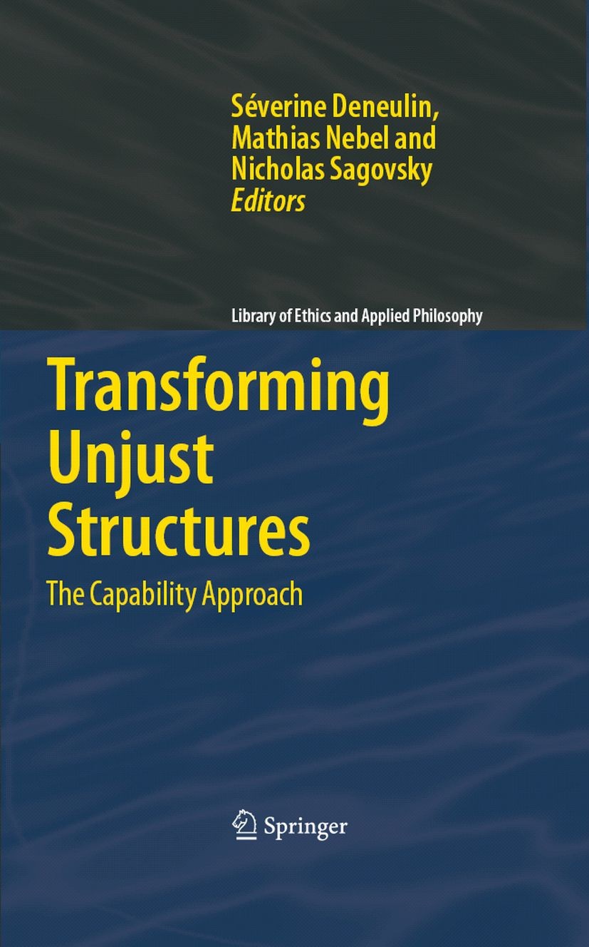 Titlebook: Transforming Unjust Structures; The Capability Appro Séverine Deneulin,Mathias Nebel,Nicholas Sagovsky Book 2006 Springer Science+Business Titlebook: Transforming Unjust Structures; The Capability Appro Séverine Deneulin,Mathias Nebel,Nicholas Sagovsky Book 2006 Springer Science+Business