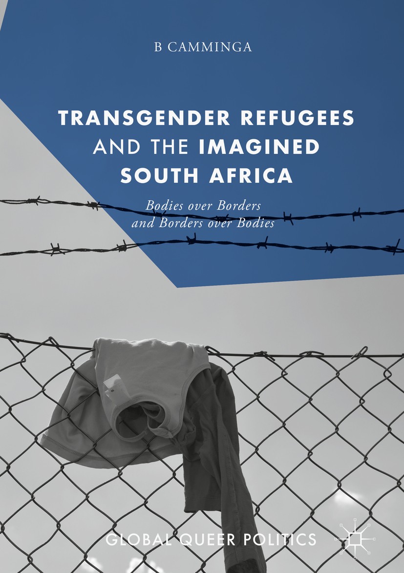 Titlebook: Transgender Refugees and the Imagined South Africa; Bodies Over Borders B Camminga Book 2019 The Editor(s) (if applicable) and The Author( Titlebook: Transgender Refugees and the Imagined South Africa; Bodies Over Borders B Camminga Book 2019 The Editor(s) (if applicable) and The Author(