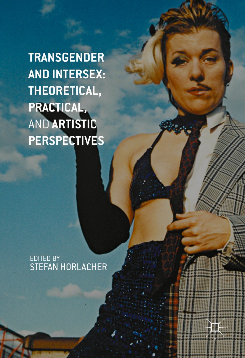 Titlebook: Transgender and Intersex: Theoretical, Practical, and Artistic Perspectives; Stefan Horlacher Book 2016 The Editor(s) (if applicable) and Titlebook: Transgender and Intersex: Theoretical, Practical, and Artistic Perspectives; Stefan Horlacher Book 2016 The Editor(s) (if applicable) and