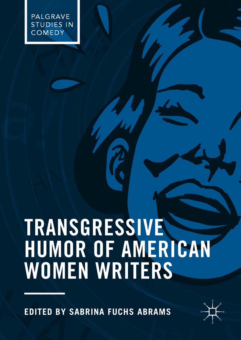 Titlebook: Transgressive Humor of American Women Writers; Sabrina Fuchs Abrams Book 2017 The Editor(s) (if applicable) and The Author(s) 2017 Humor.C Titlebook: Transgressive Humor of American Women Writers; Sabrina Fuchs Abrams Book 2017 The Editor(s) (if applicable) and The Author(s) 2017 Humor.C