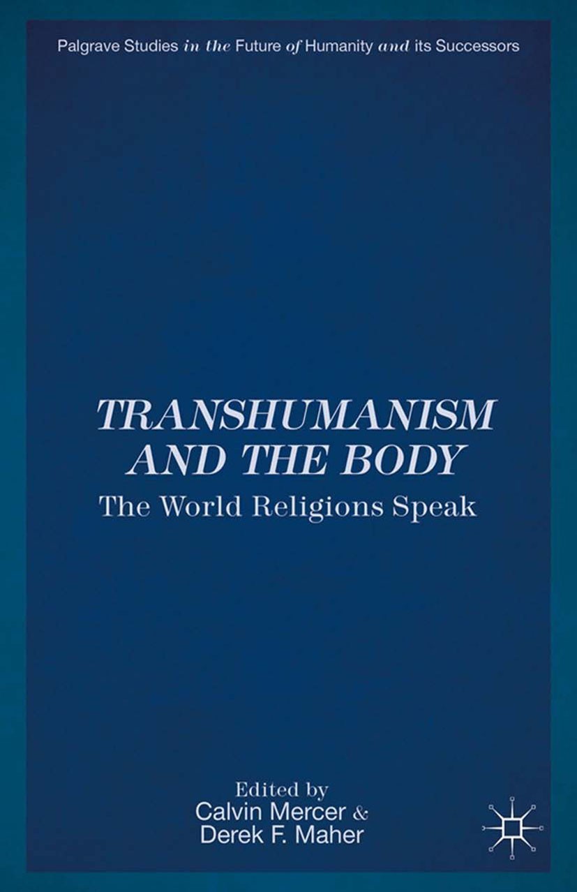 Titlebook: Transhumanism and the Body; The World Religions Calvin Mercer,Derek F. Maher Book 2014 Palgrave Macmillan, a division of Nature America In Titlebook: Transhumanism and the Body; The World Religions Calvin Mercer,Derek F. Maher Book 2014 Palgrave Macmillan, a division of Nature America In