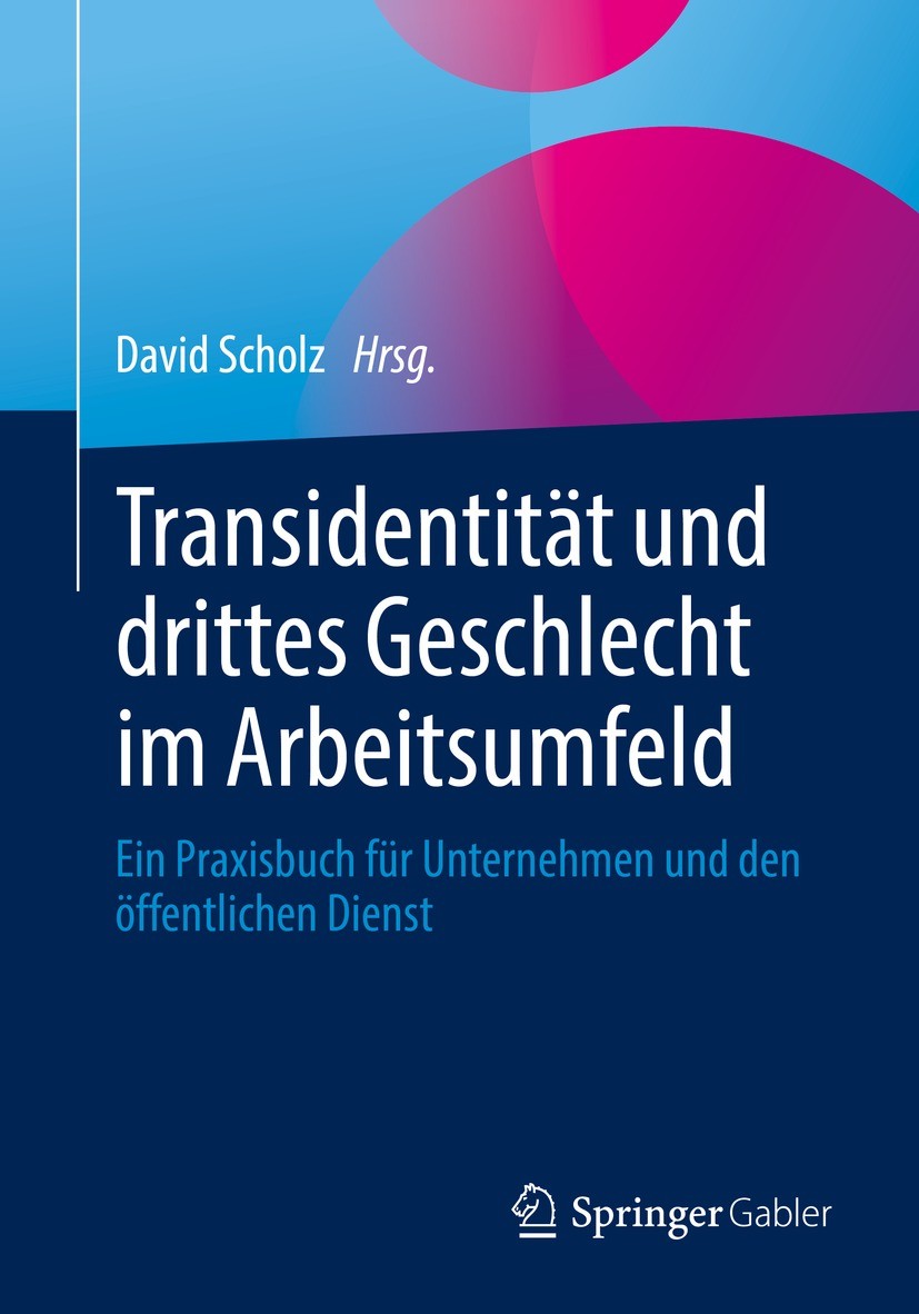 Titlebook: Transidentität und drittes Geschlecht im Arbeitsumfeld; Ein Praxisbuch für U David Scholz Book 2022 Der/die Herausgeber bzw. der/die Autor( Titlebook: Transidentität und drittes Geschlecht im Arbeitsumfeld; Ein Praxisbuch für U David Scholz Book 2022 Der/die Herausgeber bzw. der/die Autor(