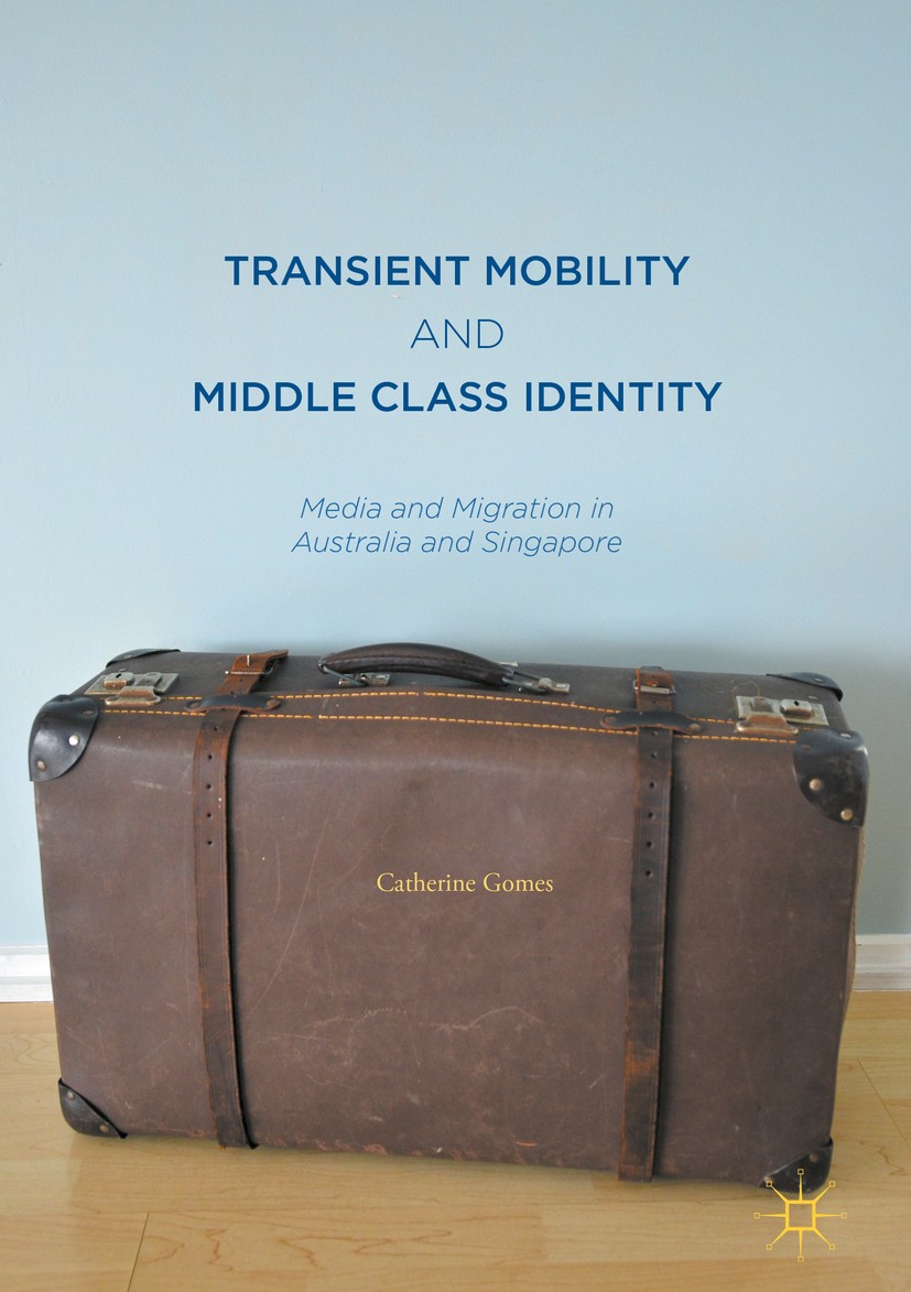 Titlebook: Transient Mobility and Middle Class Identity; Media and Migration Catherine Gomes Book 2017 The Editor(s) (if applicable) and The Author(s Titlebook: Transient Mobility and Middle Class Identity; Media and Migration Catherine Gomes Book 2017 The Editor(s) (if applicable) and The Author(s