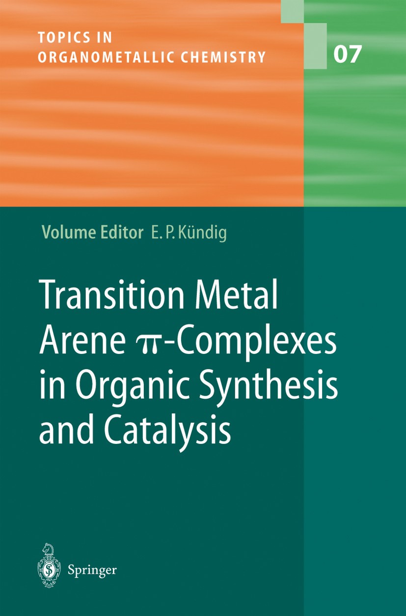 Titlebook: Transition Metal Arene π-Complexes in Organic Synthesis and Catalysis; E. Peter Kündig Book 2004 Springer-Verlag Berlin Heidelberg 2004 Co Titlebook: Transition Metal Arene π-Complexes in Organic Synthesis and Catalysis; E. Peter Kündig Book 2004 Springer-Verlag Berlin Heidelberg 2004 Co