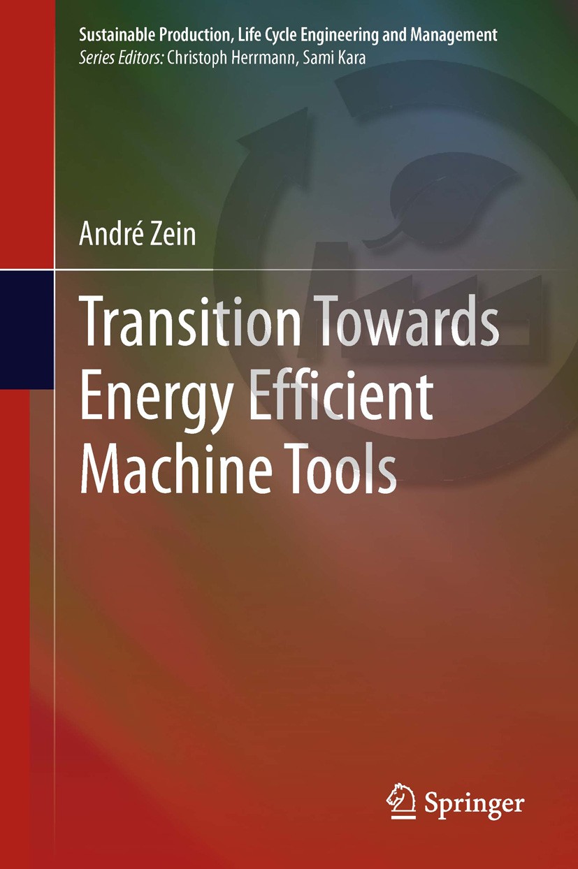 Titlebook: Transition Towards Energy Efficient Machine Tools; André Zein Book 2012 Springer-Verlag Berlin Heidelberg 2012 Ecodesign.Energy Efficiency Titlebook: Transition Towards Energy Efficient Machine Tools; André Zein Book 2012 Springer-Verlag Berlin Heidelberg 2012 Ecodesign.Energy Efficiency