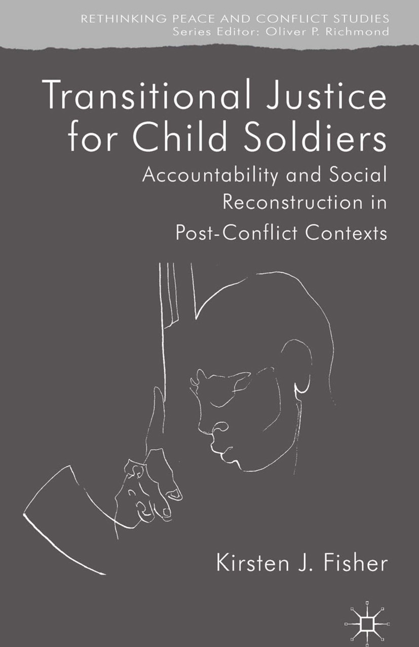 Titlebook: Transitional Justice for Child Soldiers; Accountability and S Kirsten J. Fisher Book 2013 Palgrave Macmillan, a division of Macmillan Publi Titlebook: Transitional Justice for Child Soldiers; Accountability and S Kirsten J. Fisher Book 2013 Palgrave Macmillan, a division of Macmillan Publi