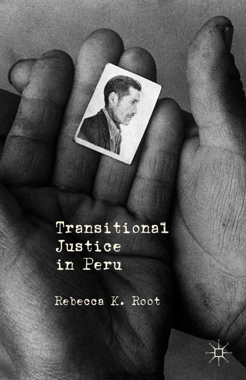 Titlebook: Transitional Justice in Peru; Rebecca K. Root Book 2012 Rebecca K. Root 2012 Armed conflict.conflict.democracy.human rights.violence.latin Titlebook: Transitional Justice in Peru; Rebecca K. Root Book 2012 Rebecca K. Root 2012 Armed conflict.conflict.democracy.human rights.violence.latin