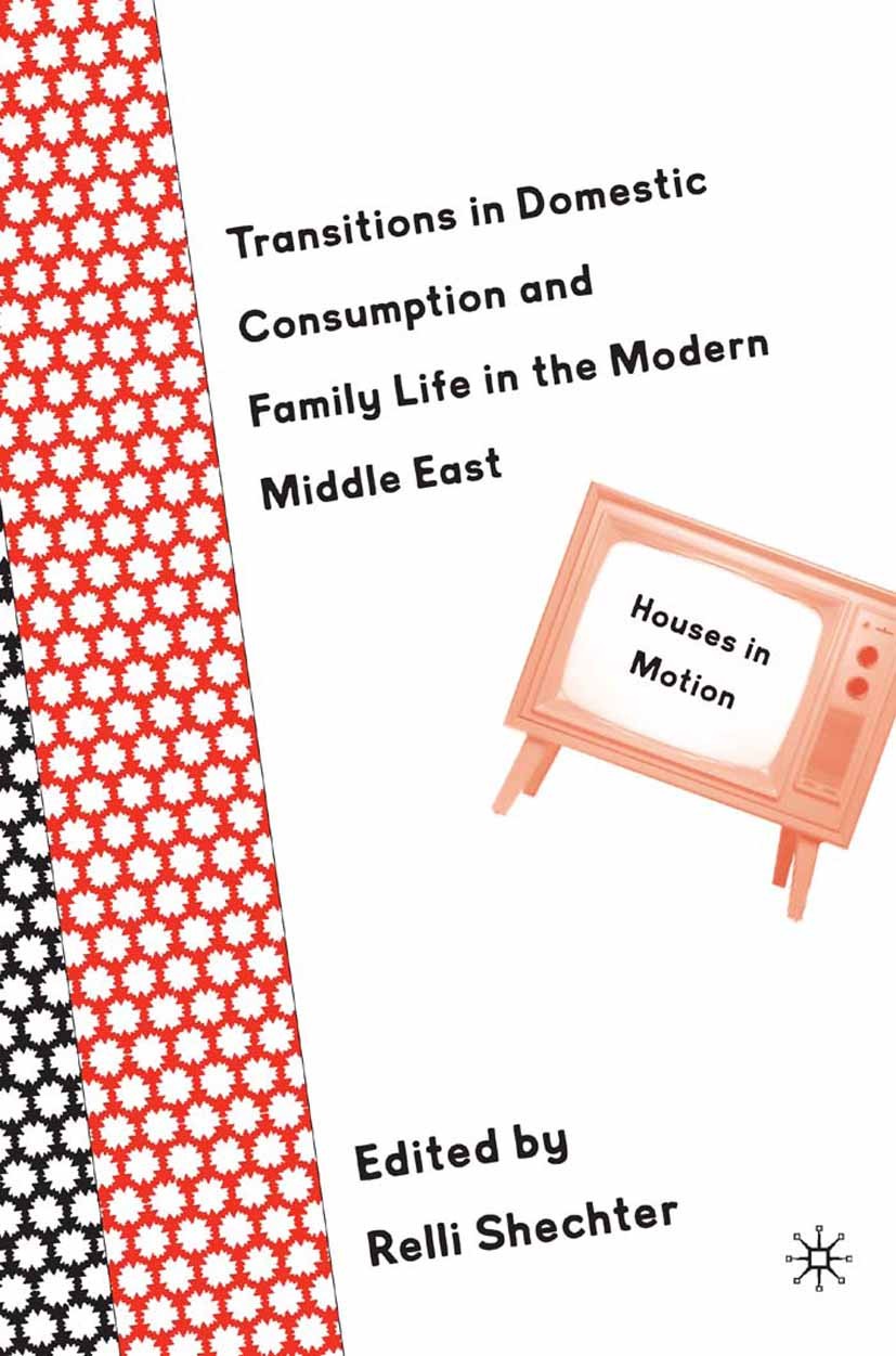 Titlebook: Transitions in Domestic Consumption and Family Life in the Modern Middle East: Houses in Motion; Relli Shechter (Assistant Professor) Book Titlebook: Transitions in Domestic Consumption and Family Life in the Modern Middle East: Houses in Motion; Relli Shechter (Assistant Professor) Book