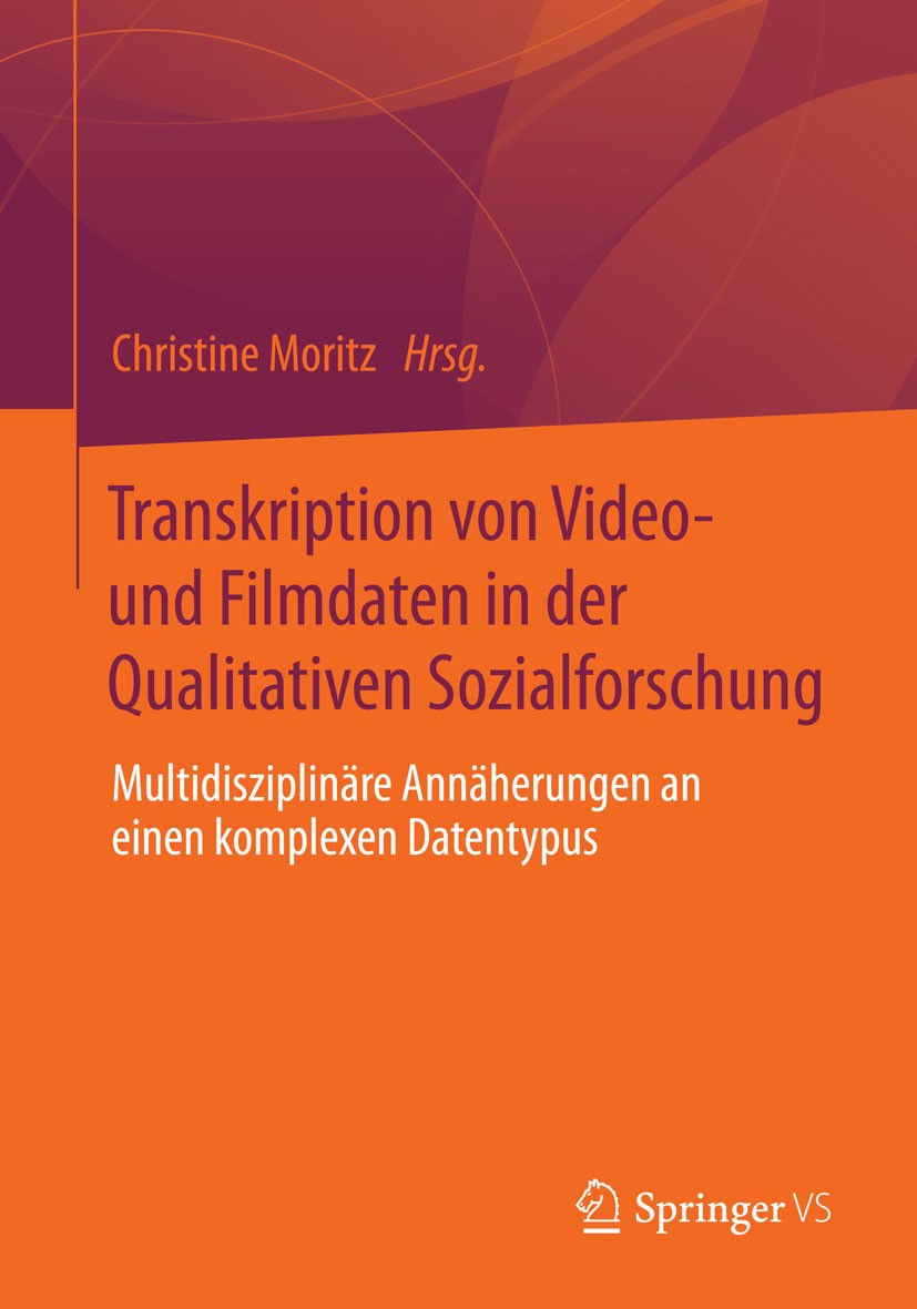 Titlebook: Transkription von Video- und Filmdaten in der Qualitativen Sozialforschung; Multidisziplinäre An Christine Moritz Book 2014 Springer Fachme Titlebook: Transkription von Video- und Filmdaten in der Qualitativen Sozialforschung; Multidisziplinäre An Christine Moritz Book 2014 Springer Fachme