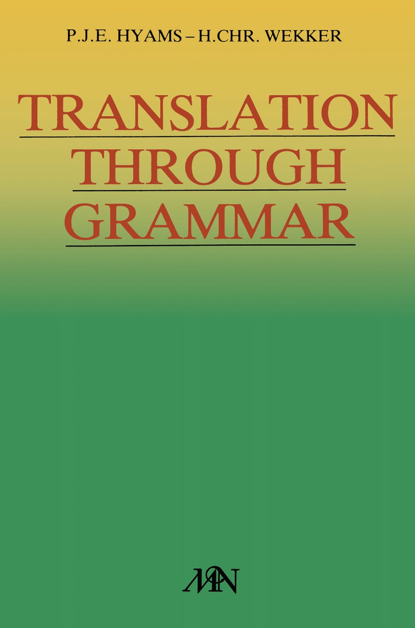 Titlebook: Translation through grammar; A graded translation P. J. E. Hyams,H. Chr. Wekker Book 1984 Springer Science+Business Media Dordrecht 1984 En Titlebook: Translation through grammar; A graded translation P. J. E. Hyams,H. Chr. Wekker Book 1984 Springer Science+Business Media Dordrecht 1984 En