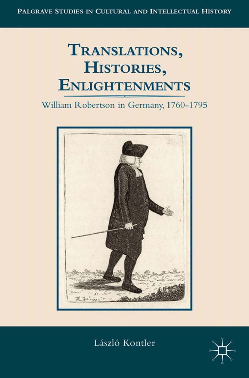 Titlebook: Translations, Histories, Enlightenments; William Robertson in László Kontler Book 2014 Palgrave Macmillan, a division of Nature America Inc Titlebook: Translations, Histories, Enlightenments; William Robertson in László Kontler Book 2014 Palgrave Macmillan, a division of Nature America Inc