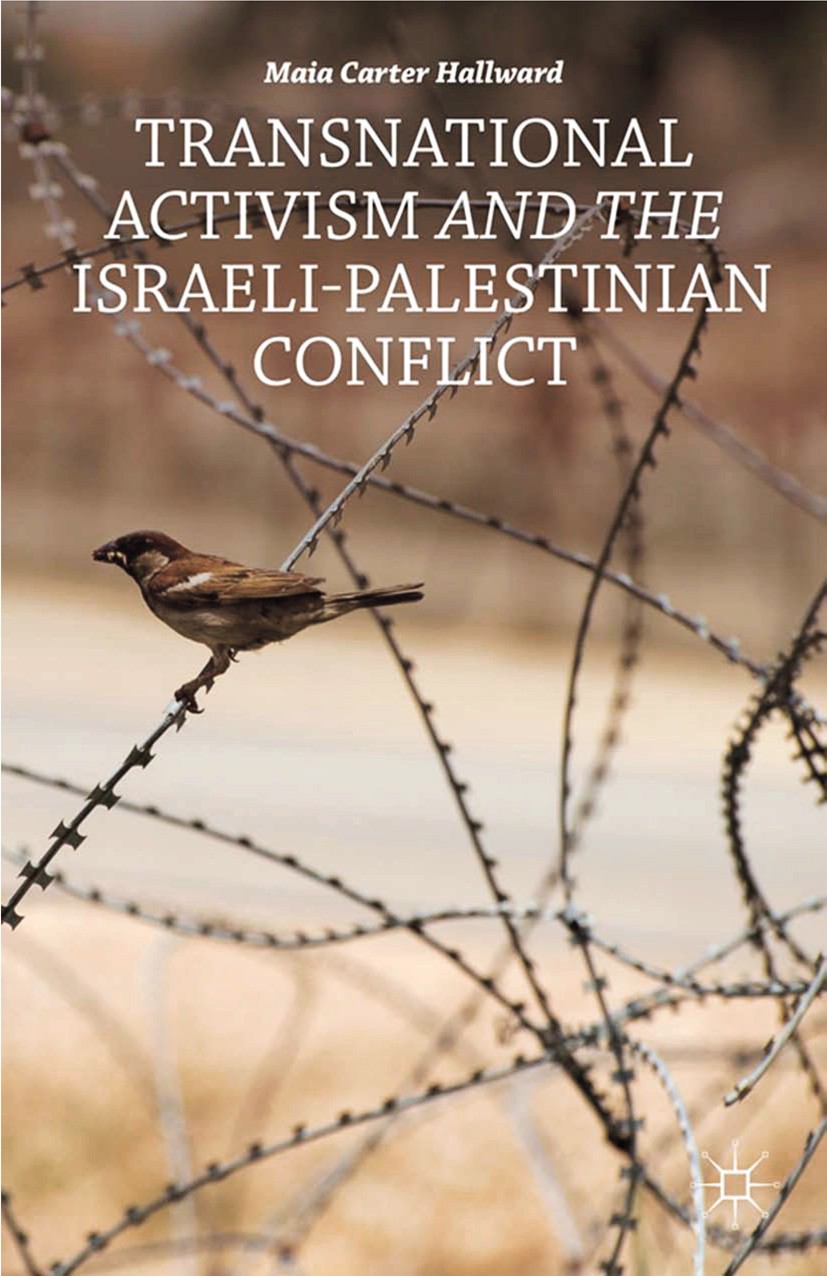 Titlebook: Transnational Activism and the Israeli-Palestinian Conflict; Maia Carter Hallward Book 2013 Palgrave Macmillan, a division of Nature Ameri Titlebook: Transnational Activism and the Israeli-Palestinian Conflict; Maia Carter Hallward Book 2013 Palgrave Macmillan, a division of Nature Ameri