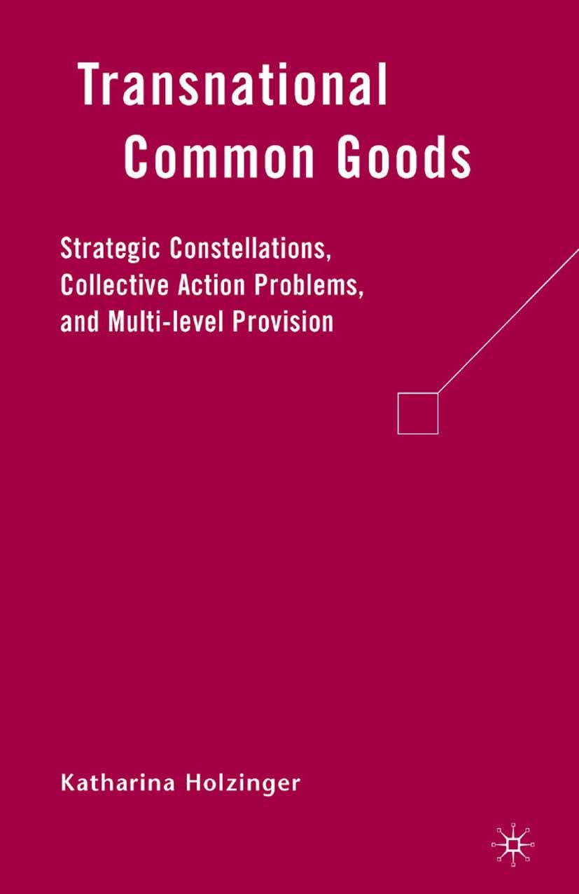 Titlebook: Transnational Common Goods; Strategic Constellat Katharina Holzinger Book 2008 Palgrave Macmillan, a division of Nature America Inc. 2008 A Titlebook: Transnational Common Goods; Strategic Constellat Katharina Holzinger Book 2008 Palgrave Macmillan, a division of Nature America Inc. 2008 A