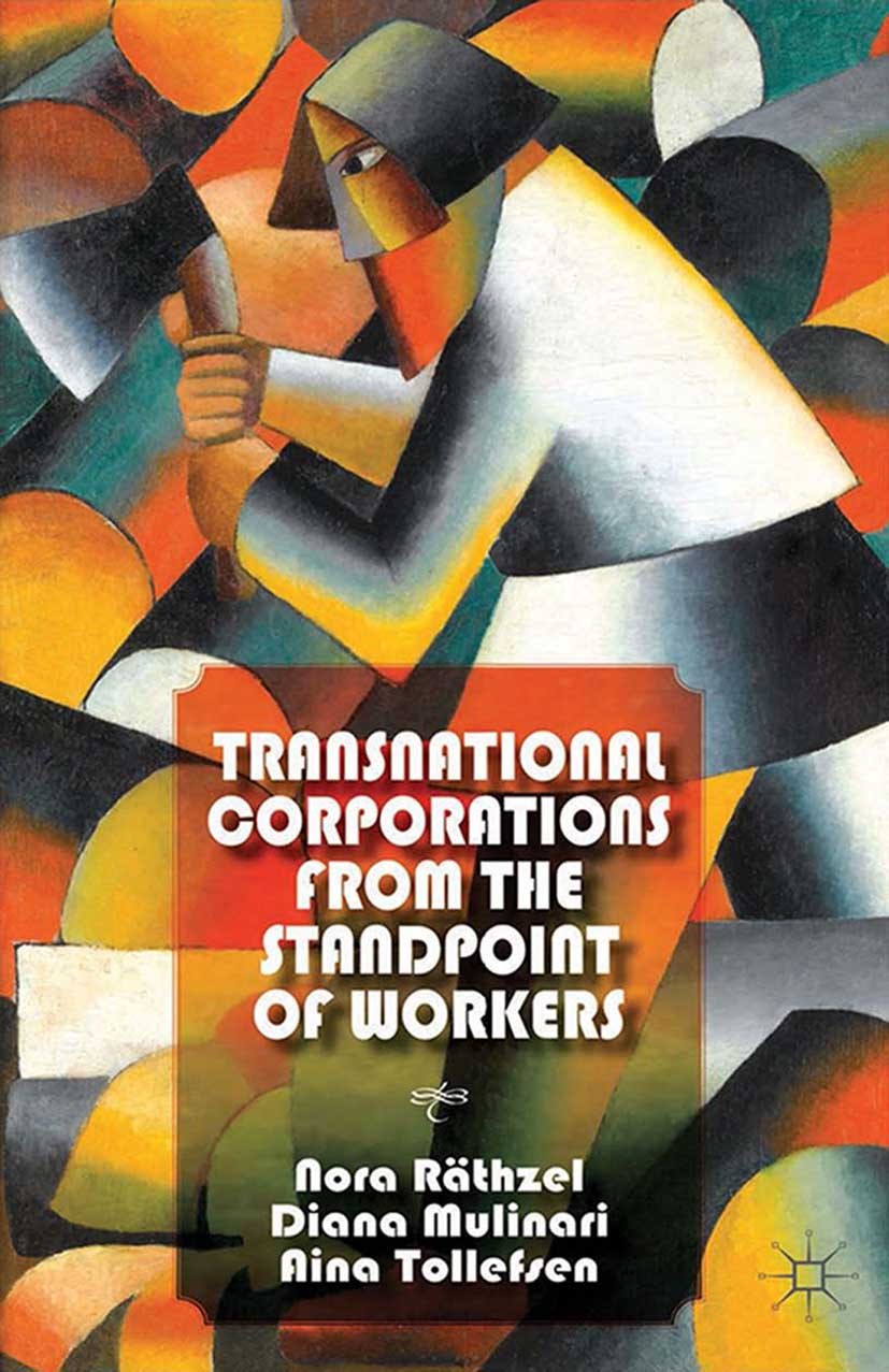 Titlebook: Transnational Corporations from the Standpoint of Workers; Nora Räthzel,Diana Mulinari,Aina Tollefsen Book 2014 Palgrave Macmillan, a divi Titlebook: Transnational Corporations from the Standpoint of Workers; Nora Räthzel,Diana Mulinari,Aina Tollefsen Book 2014 Palgrave Macmillan, a divi
