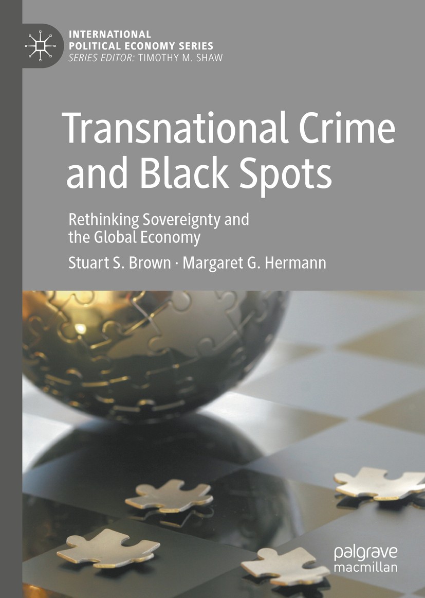 Titlebook: Transnational Crime and Black Spots; Rethinking Sovereign Stuart S. Brown,Margaret G. Hermann Book 2020 The Editor(s) (if applicable) and T Titlebook: Transnational Crime and Black Spots; Rethinking Sovereign Stuart S. Brown,Margaret G. Hermann Book 2020 The Editor(s) (if applicable) and T