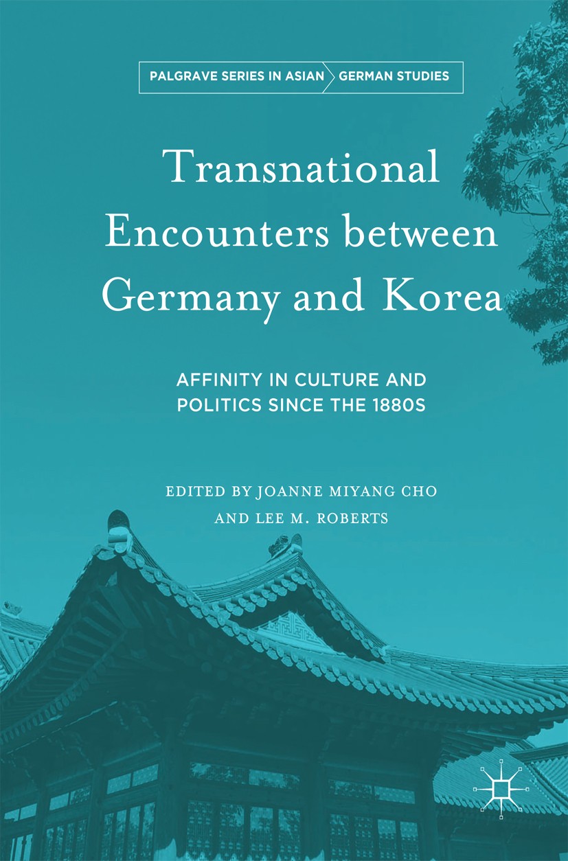Titlebook: Transnational Encounters between Germany and Korea; Affinity in Culture Joanne Miyang Cho,Lee M. Roberts Book 2018 The Editor(s) (if appli Titlebook: Transnational Encounters between Germany and Korea; Affinity in Culture Joanne Miyang Cho,Lee M. Roberts Book 2018 The Editor(s) (if appli