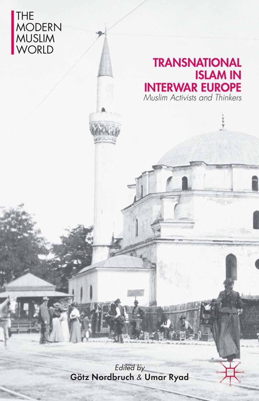 Titlebook: Transnational Islam in Interwar Europe; Muslim Activists and Götz Nordbruch,Umar Ryad Book 2014 Palgrave Macmillan, a division of Nature Am Titlebook: Transnational Islam in Interwar Europe; Muslim Activists and Götz Nordbruch,Umar Ryad Book 2014 Palgrave Macmillan, a division of Nature Am