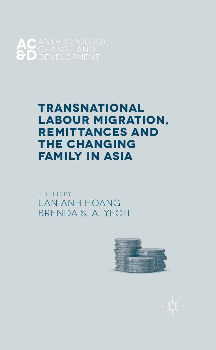Titlebook: Transnational Labour Migration, Remittances and the Changing Family in Asia; Lan Anh Hoang (Lecturer in Development Studies),Br Book 2015 Titlebook: Transnational Labour Migration, Remittances and the Changing Family in Asia; Lan Anh Hoang (Lecturer in Development Studies),Br Book 2015