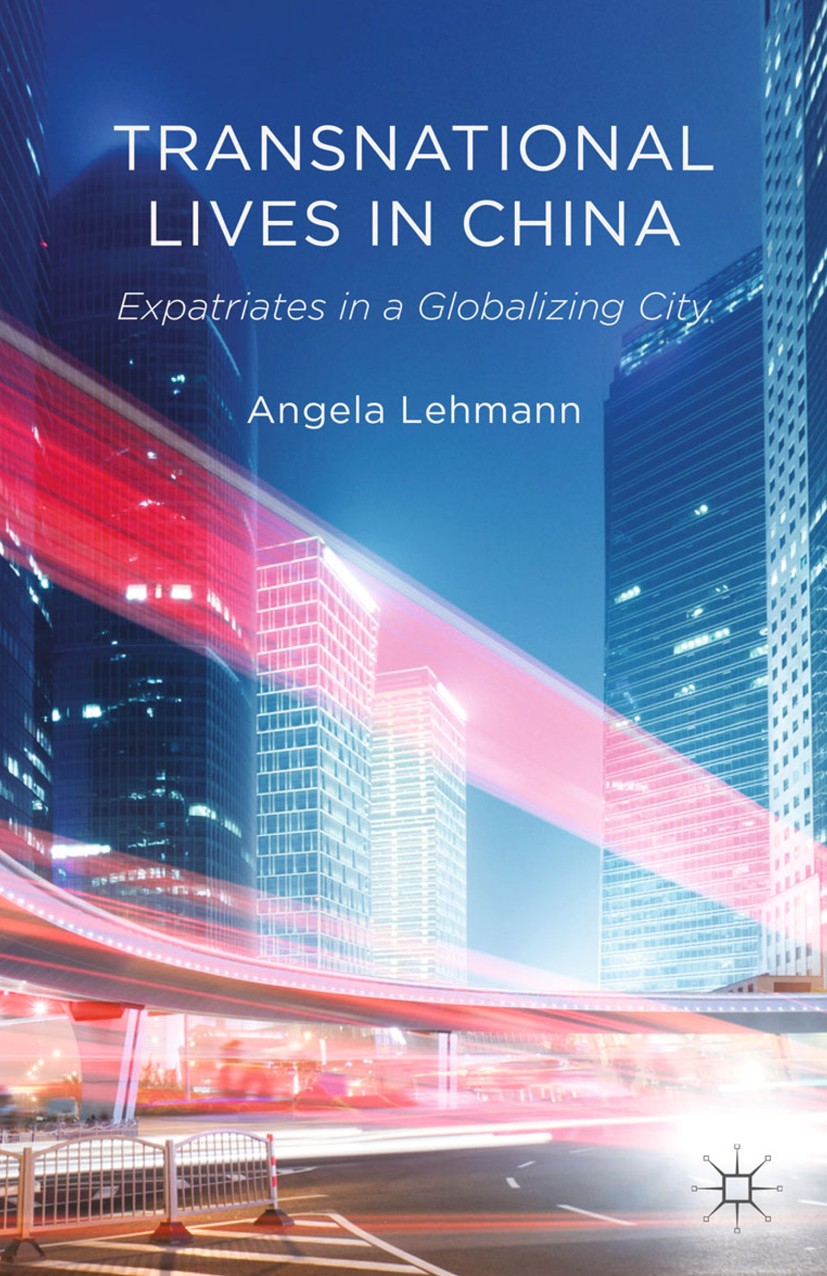 Titlebook: Transnational Lives in China; Expatriates in a Glo Angela Lehmann Book 2014 Palgrave Macmillan, a division of Macmillan Publishers Limited Titlebook: Transnational Lives in China; Expatriates in a Glo Angela Lehmann Book 2014 Palgrave Macmillan, a division of Macmillan Publishers Limited