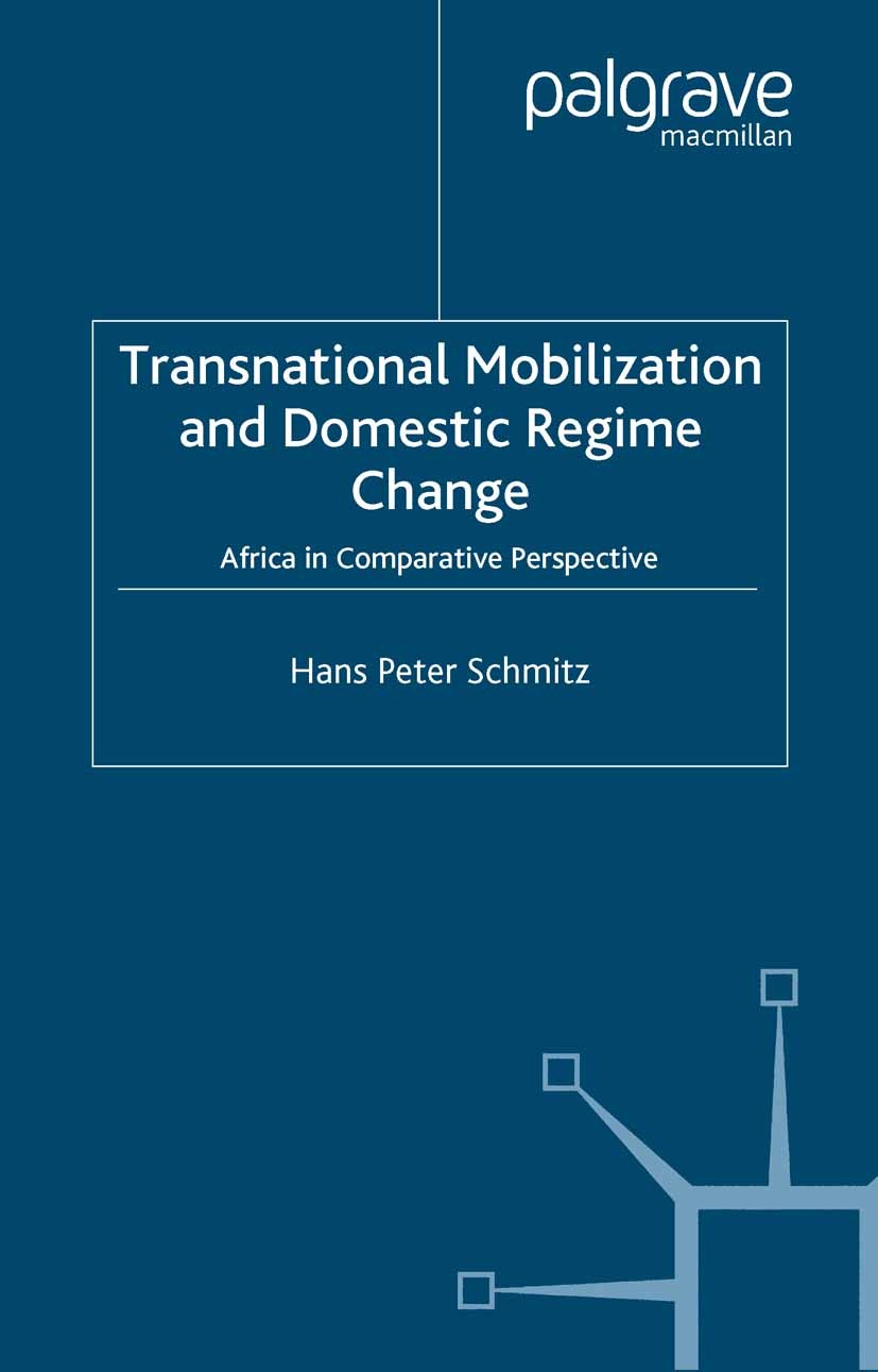 Titlebook: Transnational Mobilization and Domestic Regime Change; Africa in Comparativ Hans Peter Schmitz Book 2006 Palgrave Macmillan, a division of Titlebook: Transnational Mobilization and Domestic Regime Change; Africa in Comparativ Hans Peter Schmitz Book 2006 Palgrave Macmillan, a division of