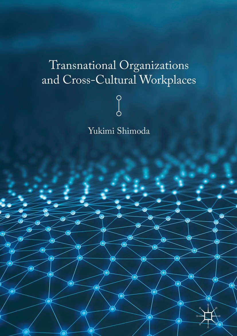 Titlebook: Transnational Organizations and Cross-Cultural Workplaces; Yukimi Shimoda Book 2017 The Editor(s) (if applicable) and The Author(s) 2017 M Titlebook: Transnational Organizations and Cross-Cultural Workplaces; Yukimi Shimoda Book 2017 The Editor(s) (if applicable) and The Author(s) 2017 M