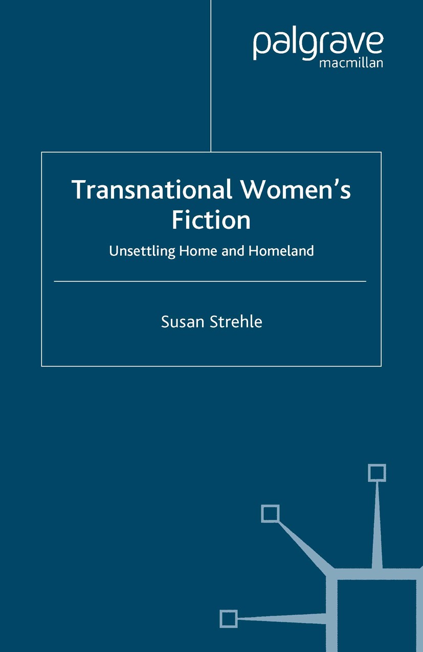 Titlebook: Transnational Women‘s Fiction; Unsettling Home and Susan Strehle Book 2008 Palgrave Macmillan, a division of Macmillan Publishers Limited Titlebook: Transnational Women‘s Fiction; Unsettling Home and Susan Strehle Book 2008 Palgrave Macmillan, a division of Macmillan Publishers Limited