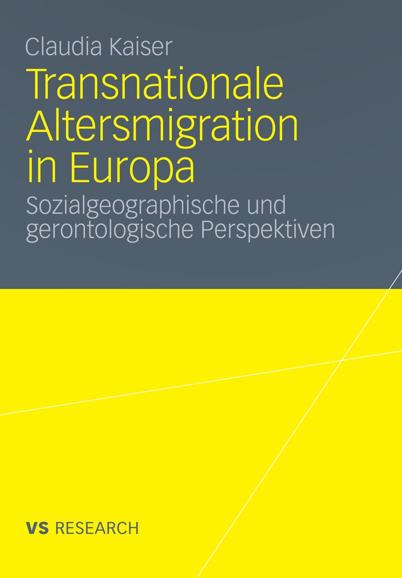 Titlebook: Transnationale Altersmigration in Europa; Sozialgeographische Claudia Kaiser Book 2011 VS Verlag für Sozialwissenschaften | Springer Fachm Titlebook: Transnationale Altersmigration in Europa; Sozialgeographische Claudia Kaiser Book 2011 VS Verlag für Sozialwissenschaften | Springer Fachm