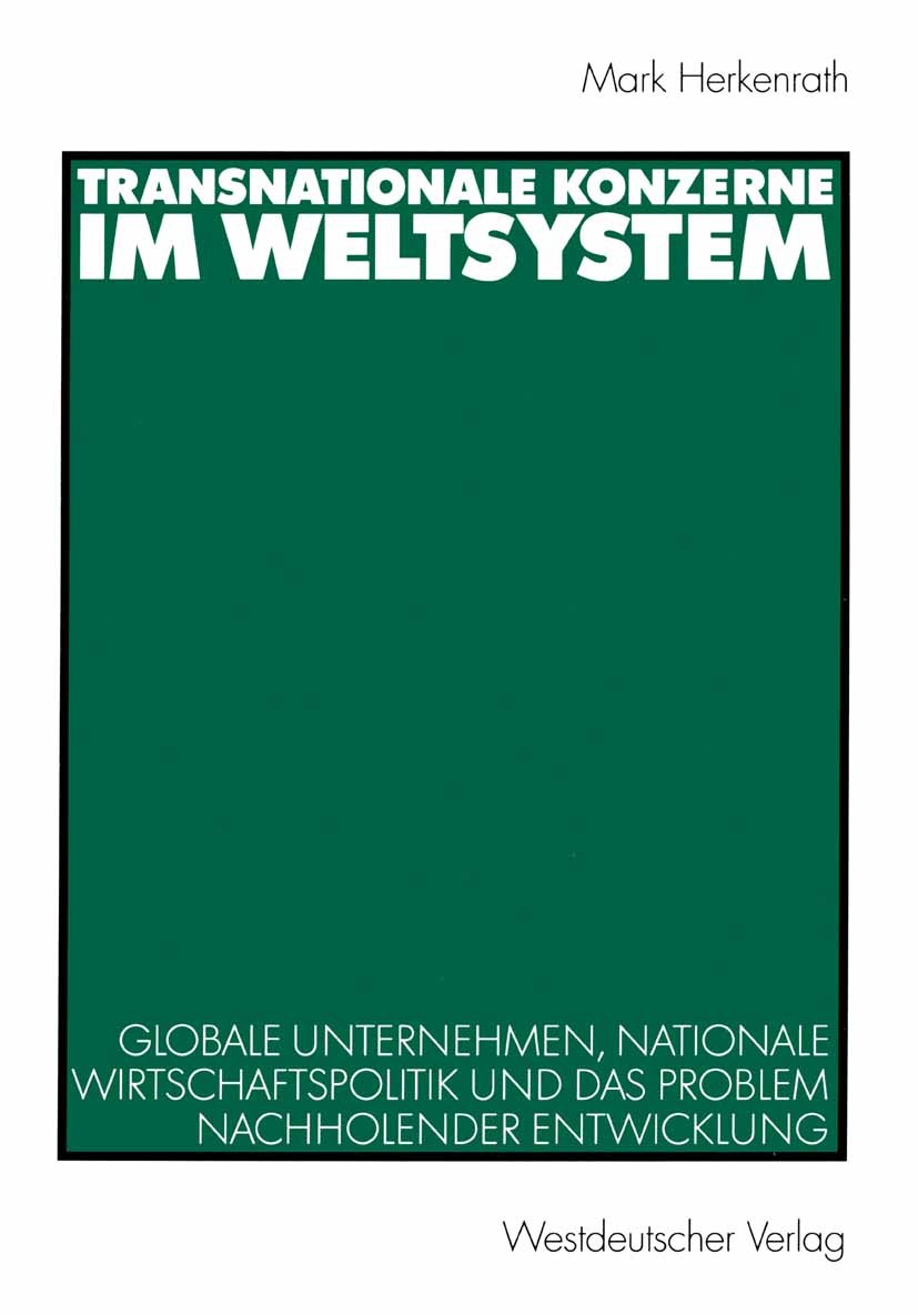 Titlebook: Transnationale Konzerne im Weltsystem; Globale Unternehmen, Mark Herkenrath Book 2003 Westdeutscher Verlag/GWV Fachverlage GmbH, Wiesbaden Titlebook: Transnationale Konzerne im Weltsystem; Globale Unternehmen, Mark Herkenrath Book 2003 Westdeutscher Verlag/GWV Fachverlage GmbH, Wiesbaden