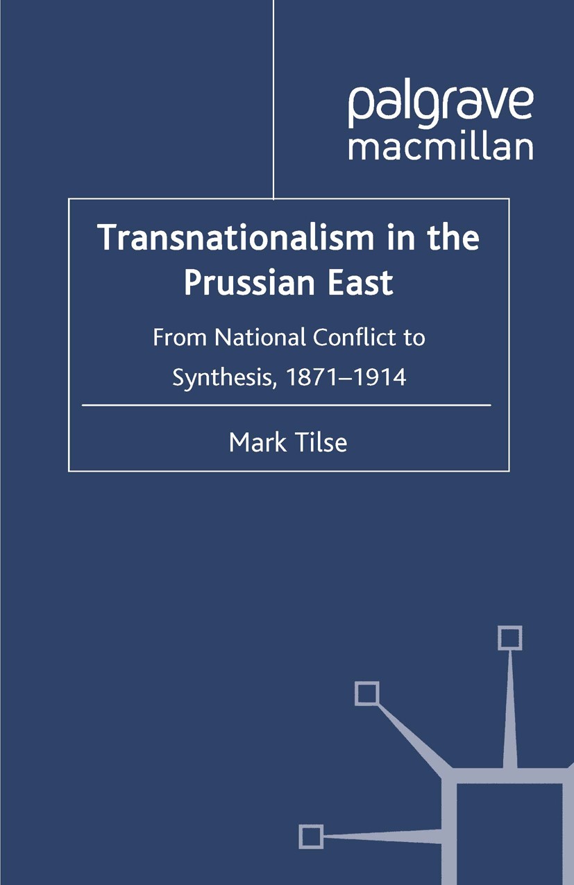 Titlebook: Transnationalism in the Prussian East; From National Confli Mark Tilse Book 2011 Palgrave Macmillan, a division of Macmillan Publishers Lim Titlebook: Transnationalism in the Prussian East; From National Confli Mark Tilse Book 2011 Palgrave Macmillan, a division of Macmillan Publishers Lim