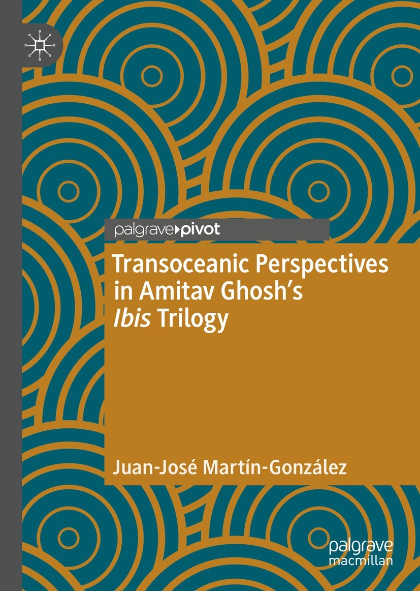 Titlebook: Transoceanic Perspectives in Amitav Ghosh’s Ibis Trilogy; Juan-José Martín-González Book 2021 The Editor(s) (if applicable) and The Author Titlebook: Transoceanic Perspectives in Amitav Ghosh’s Ibis Trilogy; Juan-José Martín-González Book 2021 The Editor(s) (if applicable) and The Author