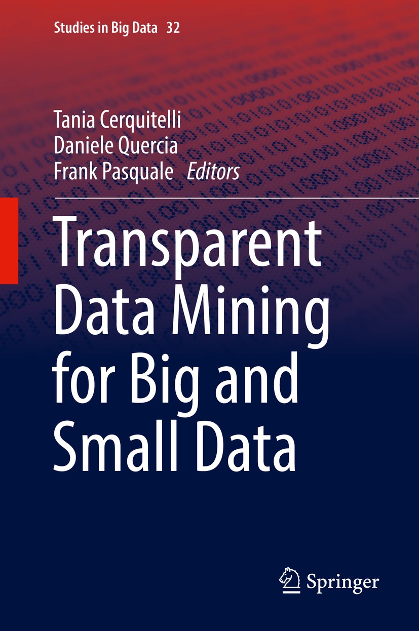 Titlebook: Transparent Data Mining for Big and Small Data; Tania Cerquitelli,Daniele Quercia,Frank Pasquale Book 2017 Springer International Publishi Titlebook: Transparent Data Mining for Big and Small Data; Tania Cerquitelli,Daniele Quercia,Frank Pasquale Book 2017 Springer International Publishi