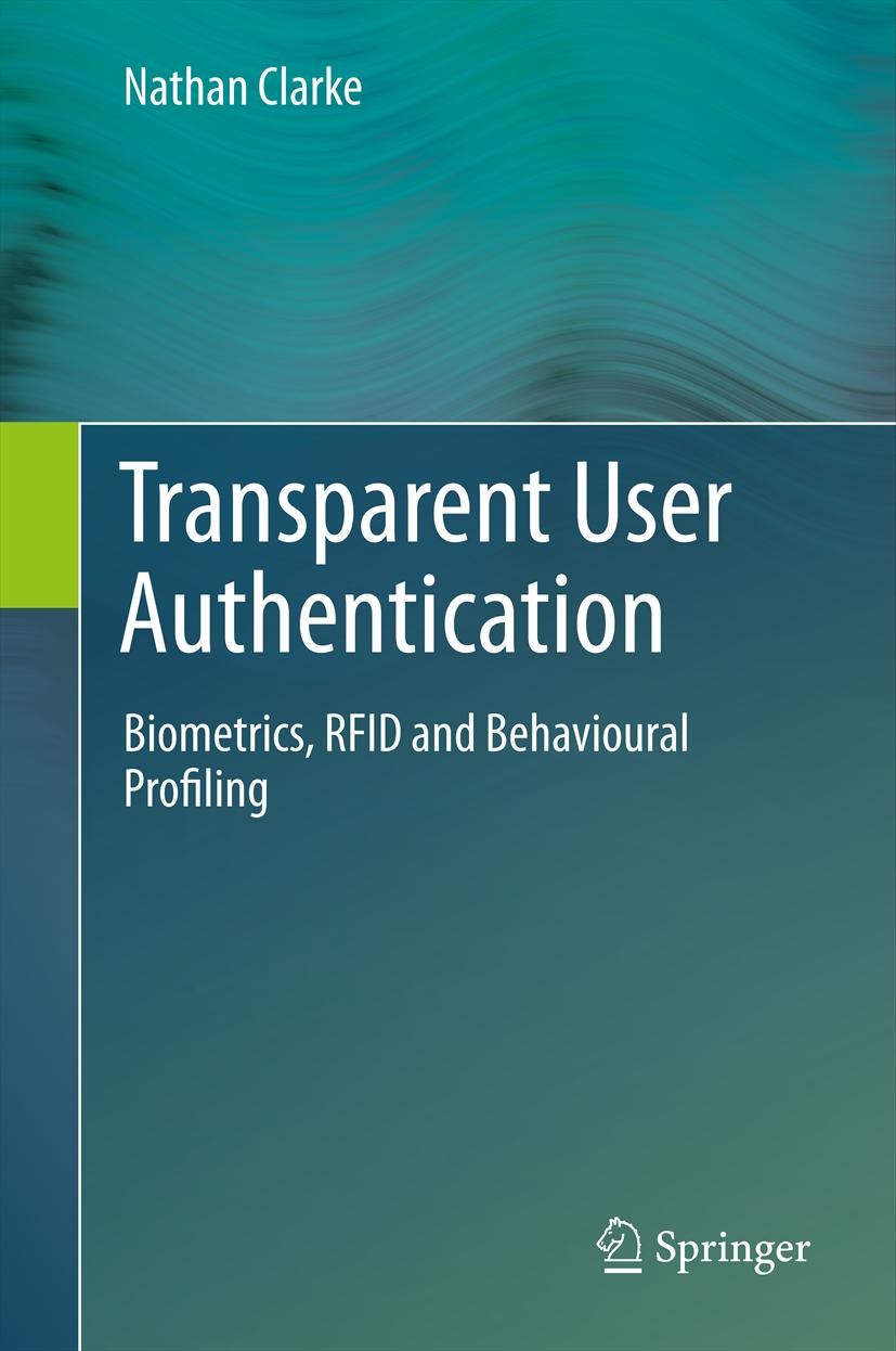 Titlebook: Transparent User Authentication; Biometrics, RFID and Nathan Clarke Book 2011 Springer-Verlag London Limited 2011 Biometric Systems.Continu Titlebook: Transparent User Authentication; Biometrics, RFID and Nathan Clarke Book 2011 Springer-Verlag London Limited 2011 Biometric Systems.Continu