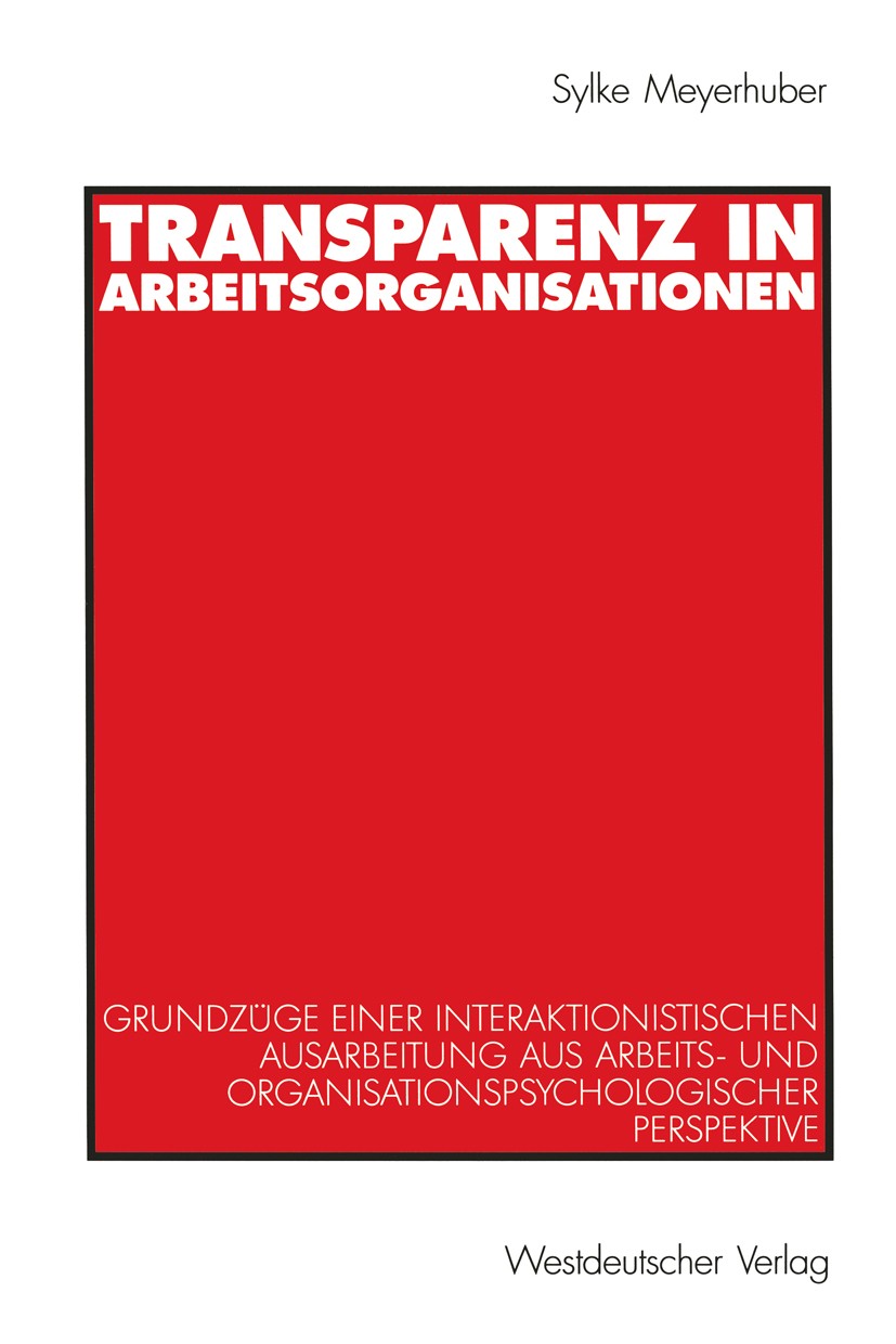 Titlebook: Transparenz in Arbeitsorganisationen; Grundzüge einer inte Sylke Meyerhuber Book 2001 Springer Fachmedien Wiesbaden 2001 Arbeitsorganisatio Titlebook: Transparenz in Arbeitsorganisationen; Grundzüge einer inte Sylke Meyerhuber Book 2001 Springer Fachmedien Wiesbaden 2001 Arbeitsorganisatio