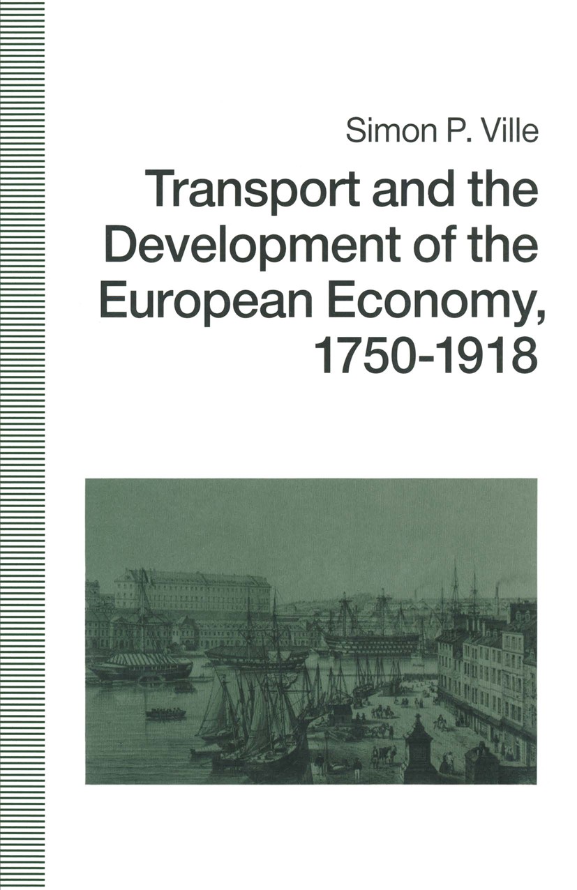 Titlebook: Transport and the Development of the European Economy, 1750–1918; Simon P. Ville Book 1990 Simon P. Ville 1990 development.economy.Europe. Titlebook: Transport and the Development of the European Economy, 1750–1918; Simon P. Ville Book 1990 Simon P. Ville 1990 development.economy.Europe.