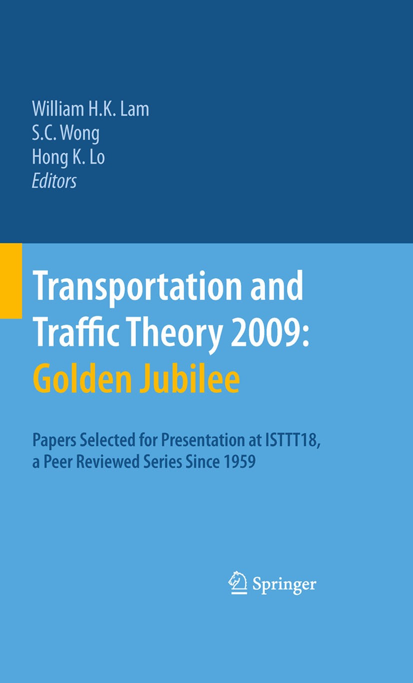 Titlebook: Transportation and Traffic Theory 2009: Golden Jubilee; Papers selected for William H. K. Lam,S. C. Wong,Hong K. Lo Book 2009 Springer-Ver Titlebook: Transportation and Traffic Theory 2009: Golden Jubilee; Papers selected for William H. K. Lam,S. C. Wong,Hong K. Lo Book 2009 Springer-Ver