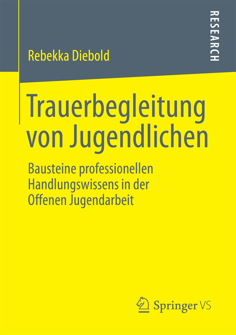 Titlebook: Trauerbegleitung von Jugendlichen; Bausteine profession Rebekka Diebold Book 2013 Springer Fachmedien Wiesbaden 2013 Jugendarbeit.Jugendlic Titlebook: Trauerbegleitung von Jugendlichen; Bausteine profession Rebekka Diebold Book 2013 Springer Fachmedien Wiesbaden 2013 Jugendarbeit.Jugendlic