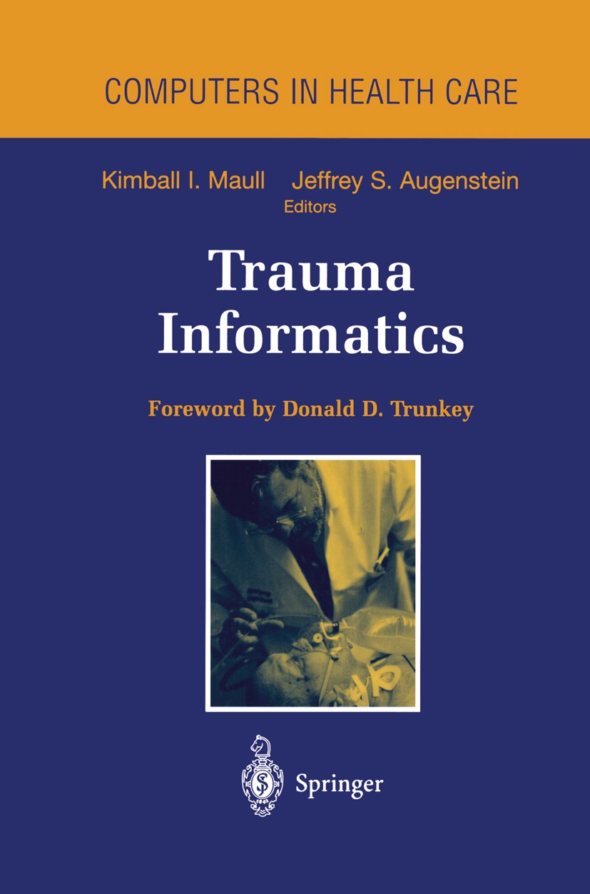 Titlebook: Trauma Informatics; Kimball I. Maull (Professor and Vice Chairman, Dir Book 1998 Springer Science+Business Media New York 1998 Trauma.care Titlebook: Trauma Informatics; Kimball I. Maull (Professor and Vice Chairman, Dir Book 1998 Springer Science+Business Media New York 1998 Trauma.care
