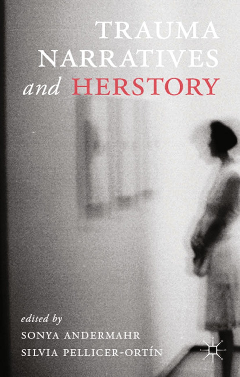 Titlebook: Trauma Narratives and Herstory; Sonya Andermahr (Reader in English),Silvia Pellice Book 2013 Palgrave Macmillan, a division of Macmillan P Titlebook: Trauma Narratives and Herstory; Sonya Andermahr (Reader in English),Silvia Pellice Book 2013 Palgrave Macmillan, a division of Macmillan P