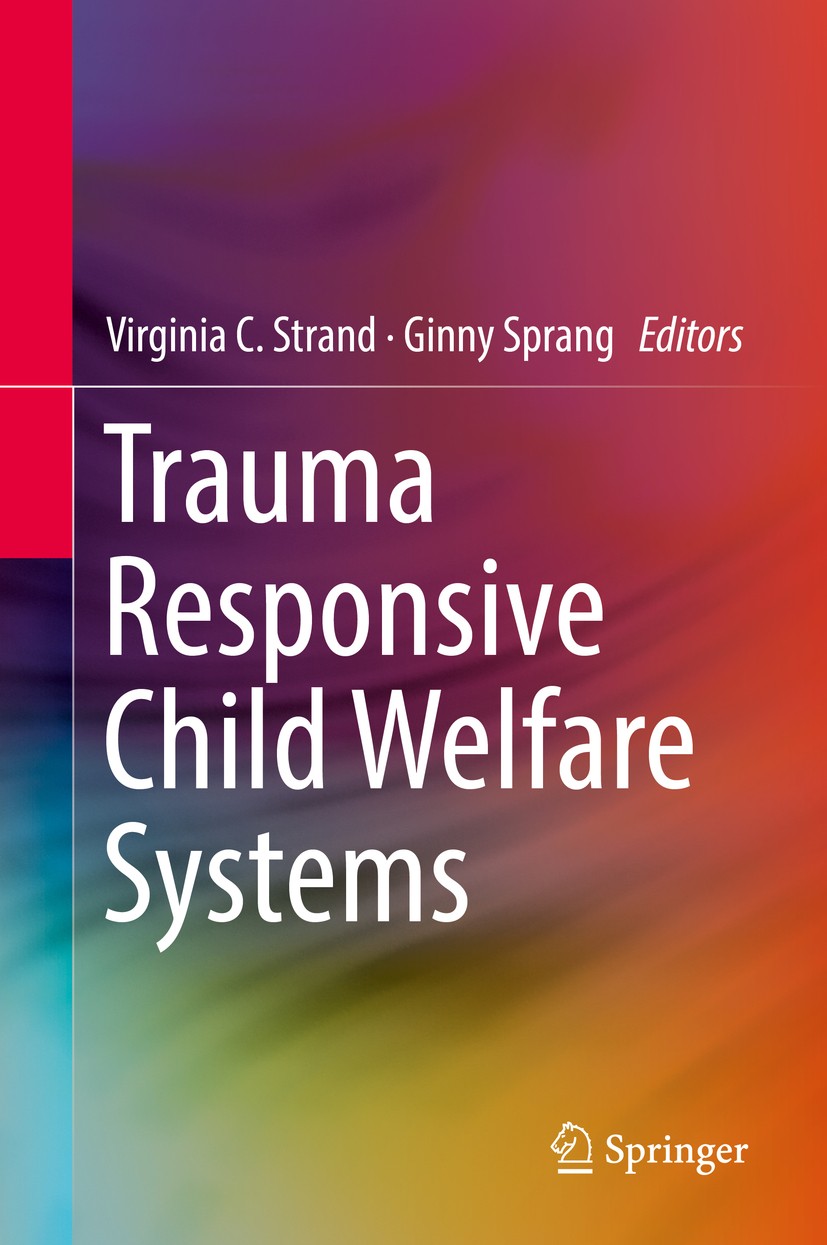 Titlebook: Trauma Responsive Child Welfare Systems; Virginia C. Strand,Ginny Sprang Book 2018 Springer International Publishing AG 2018 Child Well-be Titlebook: Trauma Responsive Child Welfare Systems; Virginia C. Strand,Ginny Sprang Book 2018 Springer International Publishing AG 2018 Child Well-be
