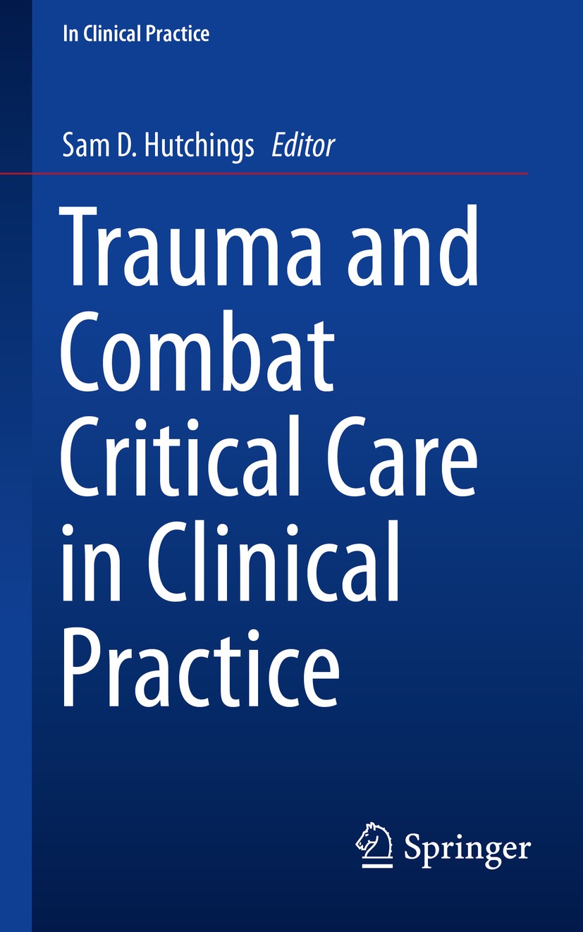 Titlebook: Trauma and Combat Critical Care in Clinical Practice; Sam D. Hutchings Book 2016 The Editor(s) (if applicable) and The Author(s), under ex Titlebook: Trauma and Combat Critical Care in Clinical Practice; Sam D. Hutchings Book 2016 The Editor(s) (if applicable) and The Author(s), under ex