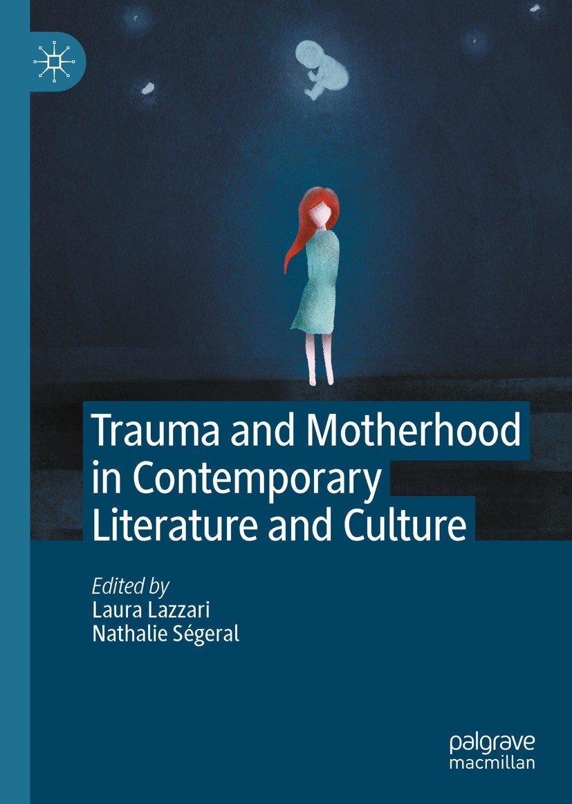 Titlebook: Trauma and Motherhood in Contemporary Literature and Culture; Laura Lazzari,Nathalie Ségeral Book 2021 The Editor(s) (if applicable) and T Titlebook: Trauma and Motherhood in Contemporary Literature and Culture; Laura Lazzari,Nathalie Ségeral Book 2021 The Editor(s) (if applicable) and T
