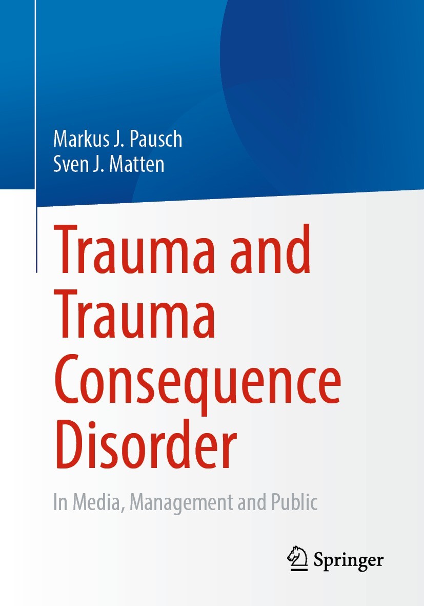 Titlebook: Trauma and Trauma Consequence Disorder; In Media, Management Markus J. Pausch,Sven J. Matten Book 2022 The Editor(s) (if applicable) and Th Titlebook: Trauma and Trauma Consequence Disorder; In Media, Management Markus J. Pausch,Sven J. Matten Book 2022 The Editor(s) (if applicable) and Th