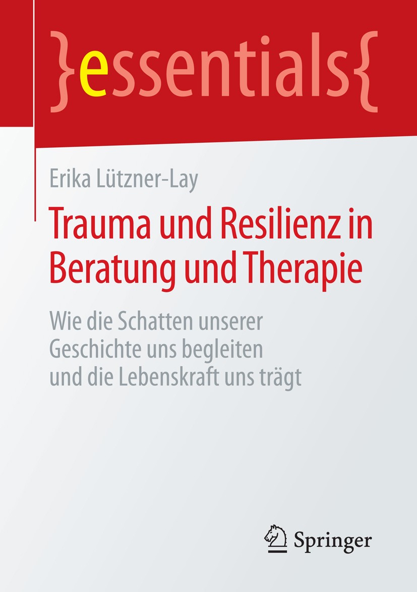 Titlebook: Trauma und Resilienz in Beratung und Therapie; Wie die Schatten uns Erika Lützner-Lay Book 2016 Springer Fachmedien Wiesbaden GmbH, ein Tei Titlebook: Trauma und Resilienz in Beratung und Therapie; Wie die Schatten uns Erika Lützner-Lay Book 2016 Springer Fachmedien Wiesbaden GmbH, ein Tei