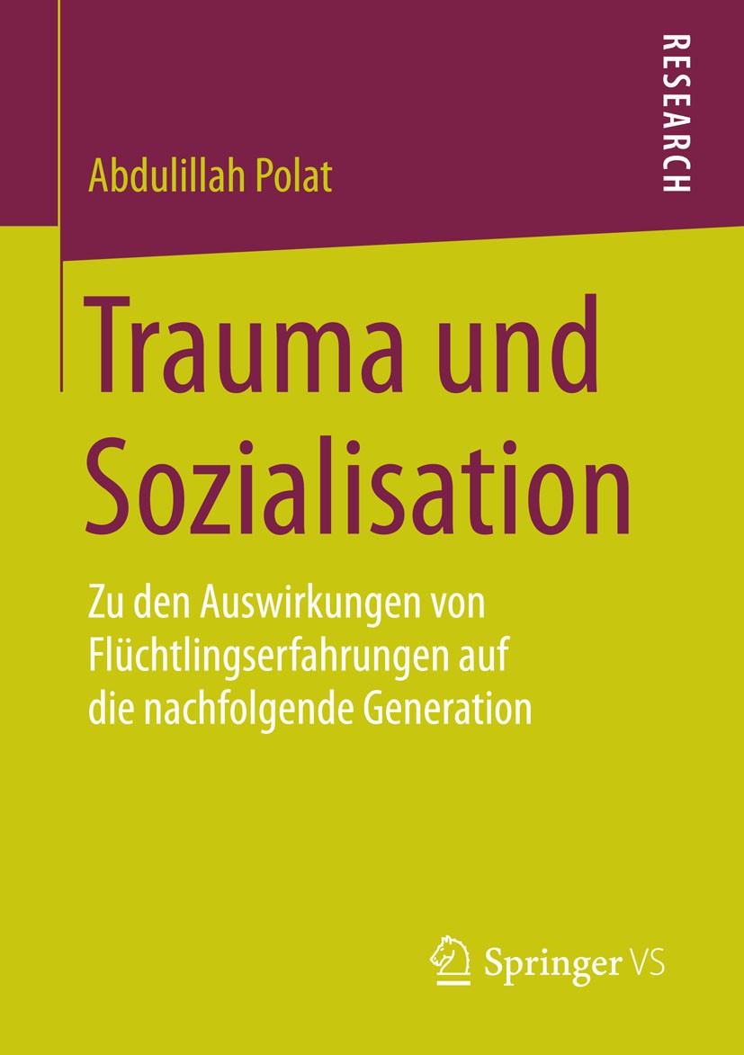 Titlebook: Trauma und Sozialisation; Zu den Auswirkungen Abdulillah Polat Book 2015 Springer Fachmedien Wiesbaden 2015 Anerkennung.Biografie.Identitä Titlebook: Trauma und Sozialisation; Zu den Auswirkungen Abdulillah Polat Book 2015 Springer Fachmedien Wiesbaden 2015 Anerkennung.Biografie.Identitä