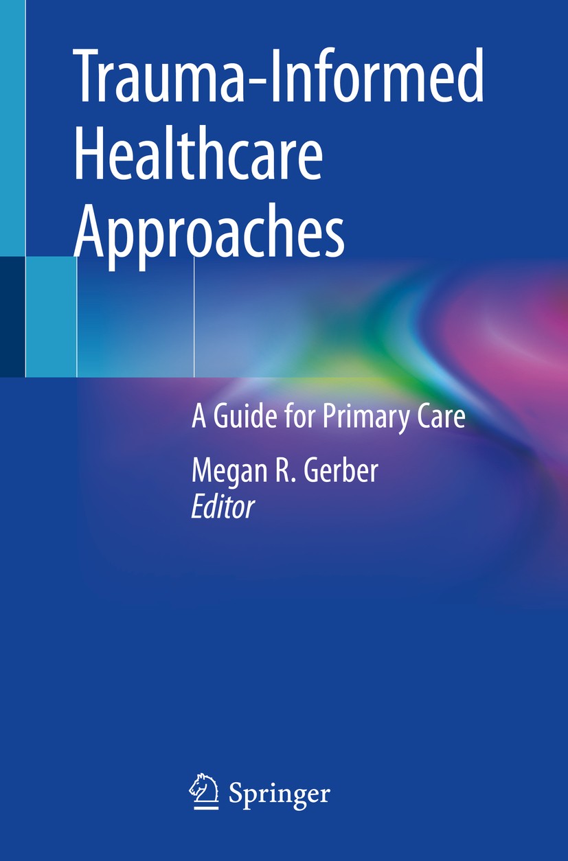 Titlebook: Trauma-Informed Healthcare Approaches; A Guide for Primary Megan R. Gerber Book 2019 Springer Nature Switzerland AG 2019 trauma-informed c Titlebook: Trauma-Informed Healthcare Approaches; A Guide for Primary Megan R. Gerber Book 2019 Springer Nature Switzerland AG 2019 trauma-informed c