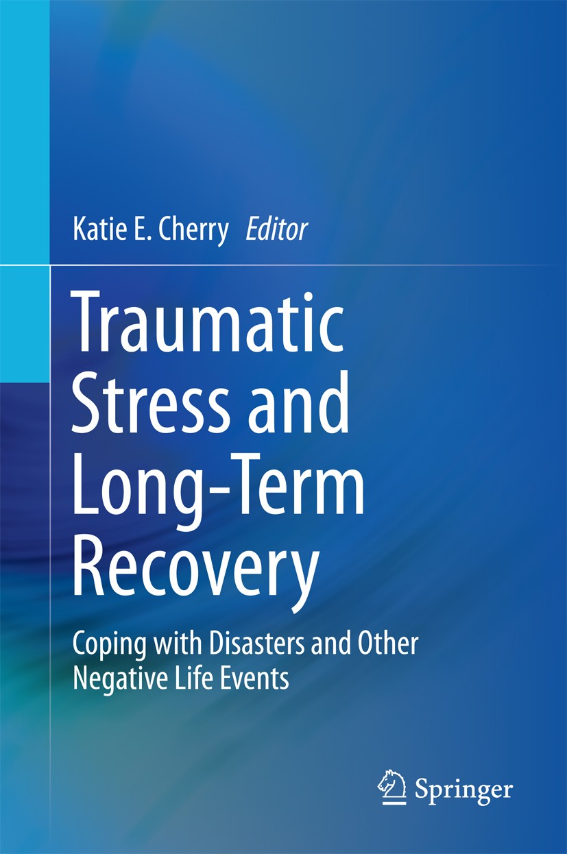 Titlebook: Traumatic Stress and Long-Term Recovery; Coping with Disaster Katie E. Cherry Book 2015 Springer International Publishing Switzerland 2015 Titlebook: Traumatic Stress and Long-Term Recovery; Coping with Disaster Katie E. Cherry Book 2015 Springer International Publishing Switzerland 2015