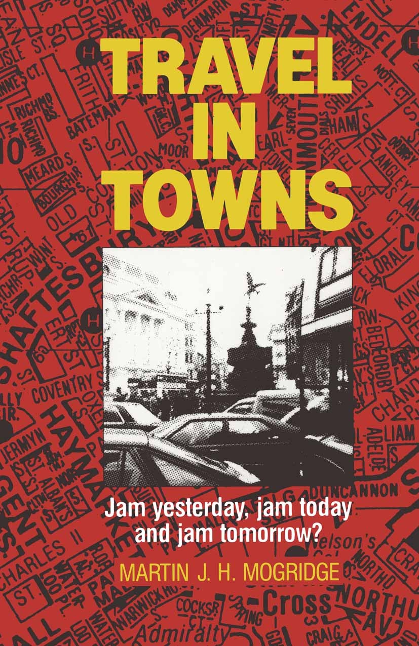 Titlebook: Travel in Towns; Jam yesterday, jam t Martin J. H. Mogridge Book 1990 Martin J.H. Mogridge 1990 building.transport.transport policy Titlebook: Travel in Towns; Jam yesterday, jam t Martin J. H. Mogridge Book 1990 Martin J.H. Mogridge 1990 building.transport.transport policy