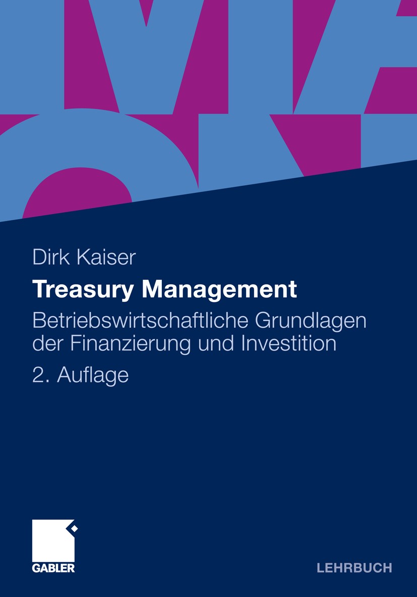 Titlebook: Treasury Management; Betriebswirtschaftli Dirk Kaiser Textbook 2011Latest edition Gabler Verlag | Springer Fachmedien Wiesbaden GmbH, Wiesb Titlebook: Treasury Management; Betriebswirtschaftli Dirk Kaiser Textbook 2011Latest edition Gabler Verlag | Springer Fachmedien Wiesbaden GmbH, Wiesb